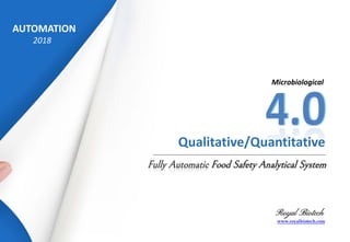 Qualitative/Quantitative
AUTOMATION
2018
Royal Biotech
www.royalbiotech.com
Microbiological
Fully Automatic Food Safety Analytical System
 