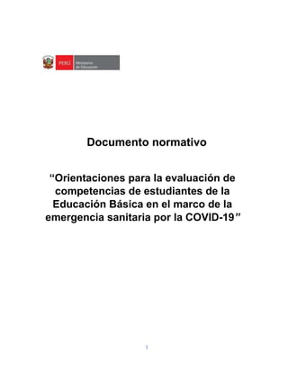 1
Documento normativo
“Orientaciones para la evaluación de
competencias de estudiantes de la
Educación Básica en el marco de la
emergencia sanitaria por la COVID-19”
 