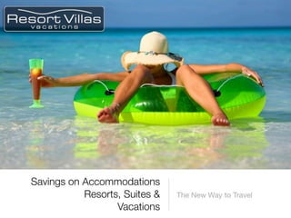 Savings on Accommodations
           Resorts, Suites &   The New Way to Travel
                  Vacations
 