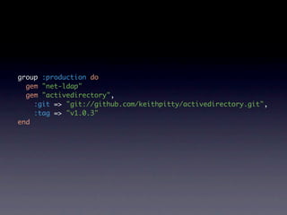 group :production do
  gem "net-ldap"
  gem "activedirectory",
    :git => "git://github.com/keithpitty/activedirectory.git",
    :tag => "v1.0.3"
end
 