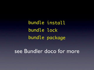 bundle install
     bundle lock
     bundle package


see Bundler doco for more
 