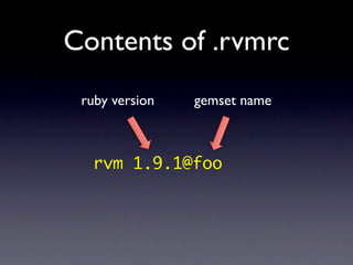 Contents of .rvmrc
 ruby version   gemset name



  rvm 1.9.1@foo
 