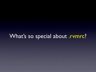 What’s so special about .rvmrc?
 