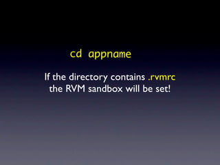 cd appname

If the directory contains .rvmrc
  the RVM sandbox will be set!
 