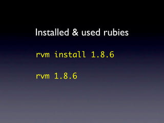 Installed & used rubies

rvm install 1.8.6

rvm 1.8.6
 