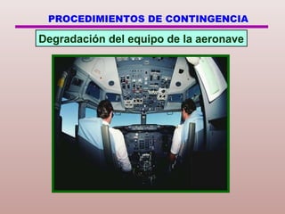 PROCEDIMIENTOS DE CONTINGENCIA
Degradación del equipo de la aeronave
 