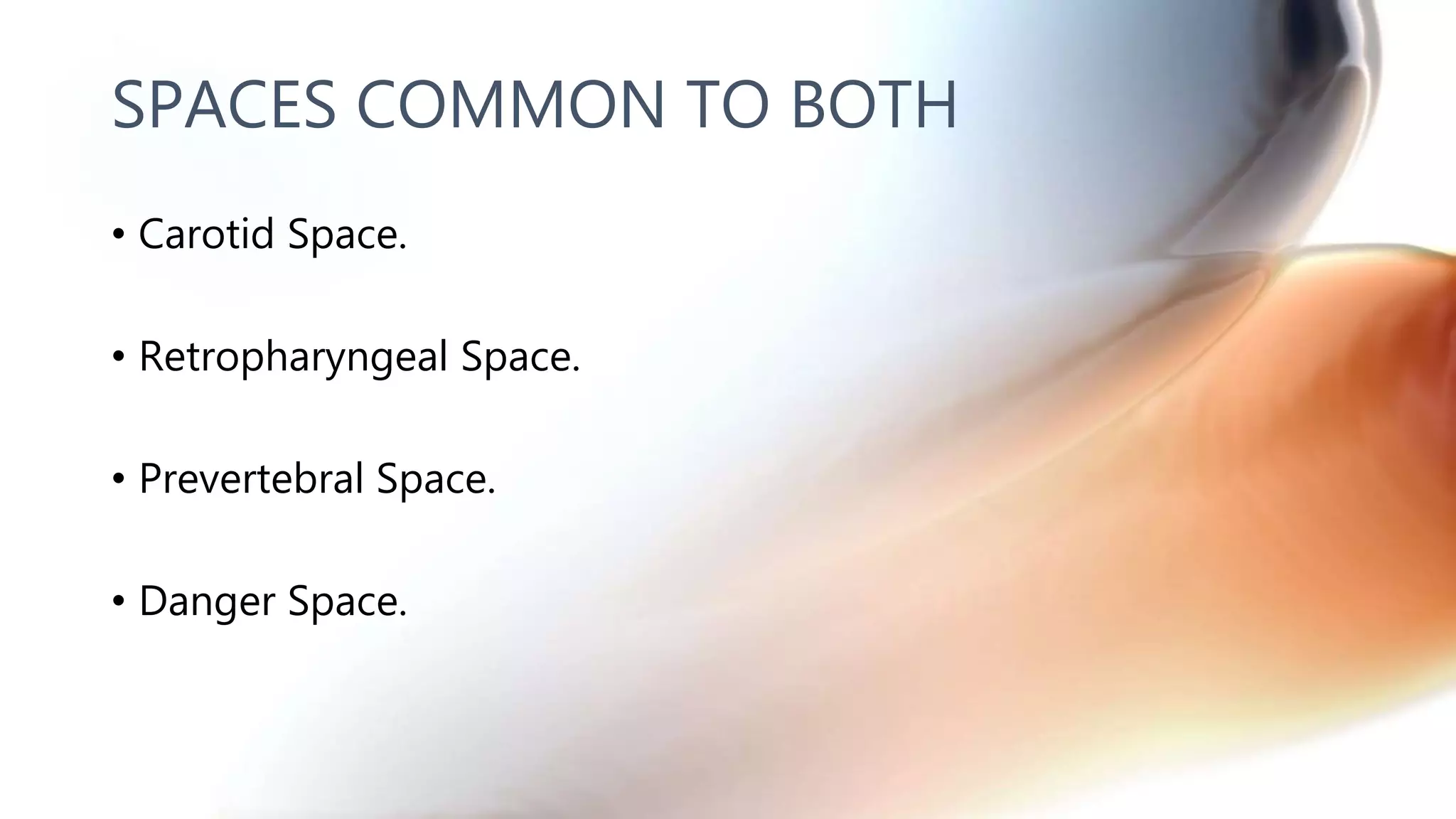 SPACES COMMON TO BOTH
• Carotid Space.
• Retropharyngeal Space.
• Prevertebral Space.
• Danger Space.
 