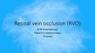 Retinal vein occlusion (RVO)
Dr RS Walpitagamage
Registrar in Ophthalmology
TH Kandy
 