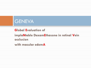 Global Evaluation of
implaNtable DexamEthasone in retinal Vein
occlusion
with macular edemA
GENEVA
 