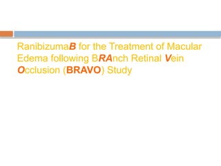 RanibizumaB for the Treatment of Macular
Edema following BRAnch Retinal Vein
Occlusion (BRAVO) Study
 