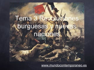 Tema 3 Revoluciones
 burguesas y nuevas
      naciones



       www.mundocontemporaneo.es
 
