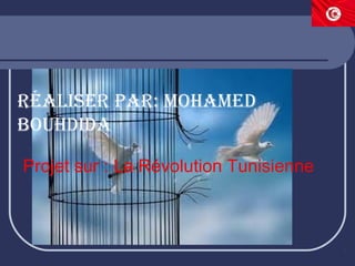 RéaliseR paR: MohaMed
bouhdida
Projet sur : La Révolution Tunisienne
 