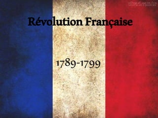 RévolutionFrançaise
1789-1799
 