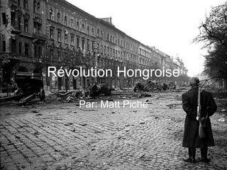 Révolution Hongroise Par: Matt Piché 