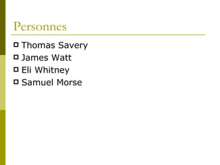 Personnes Thomas Savery James Watt Eli Whitney Samuel Morse 