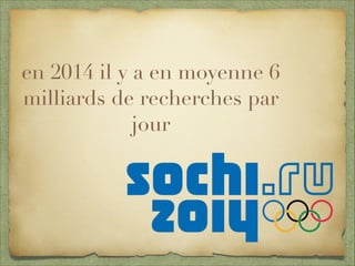 en 2014 il y a en moyenne 6
milliards de recherches par
jour
 