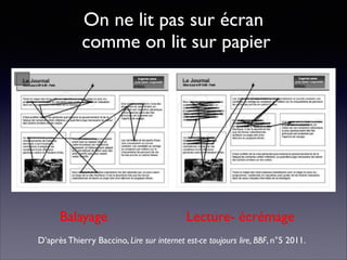 On ne lit pas sur écran 
comme on lit sur papier
Balayage Lecture- écrémage
D’après Thierry Baccino, Lire sur internet est-ce toujours lire, BBF, n°5 2011.
 