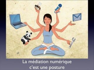 La médiation numérique 
c’est une posture
 