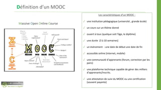 Définition d’un MOOC
Massive Open Online Course
Les caractéristiques d’un MOOC :
✓ une institution pédagogique (université...