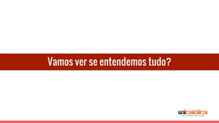 Vamos ver se entendemos tudo?
 