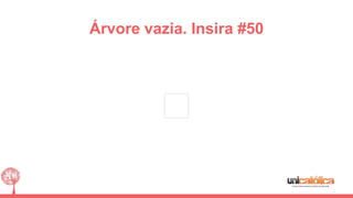 Árvore vazia. Insira #50
 