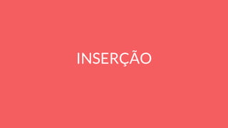 INSERÇÃO
 