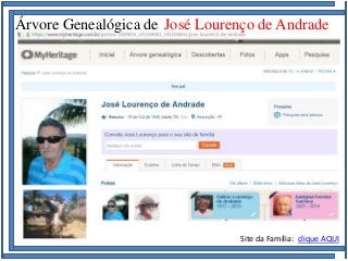 Família de José Lourenço de Andrade e Maria Soares de Andrade
Árvore Genealógica de José Lourenço de Andrade
Site da Família: clique AQUI
 