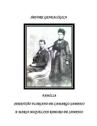 ÀRVORE GENEALÓGICA

FAMÍLIA
SEBASTIÃO FLORIANO DE CAMARGO SAMPAIO
E MARIA MIQUELINA RIBEIRO DE SAMPAIO

 