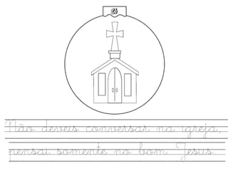 Não deveis conversar na igreja,
pensai somente no bom Jesus.
26
 