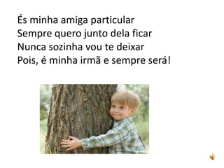 És minha amiga particular
Sempre quero junto dela ficar
Nunca sozinha vou te deixar
Pois, é minha irmã e sempre será!
 