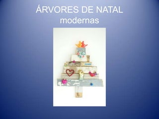 ÁRVORES DE NATAL
    modernas
 