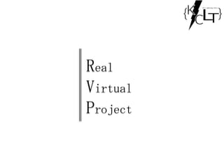 Real
Virtual
Project
 