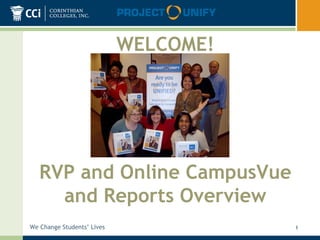 WELCOME!




   RVP and Online CampusVue
     and Reports Overview
We Change Students’ Lives              1
 