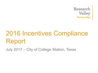 2016 Incentives Compliance
Report
July 2017 – City of College Station, Texas
 