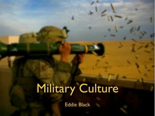 Military Culture
Eddie Black
 