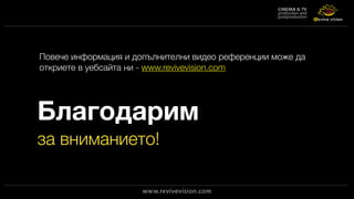 Благодарим
за вниманието!
Повече информация и допълнителни видео референции може да
откриете в уебсайта ни - www.revivevision.com
 