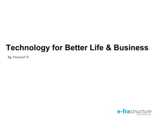 by Pawoot P.!
Technology for Better Life & Business
 
