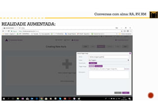 Conversas com alma: RA, RV, RM
REALIDADE AUMENTADA:
 