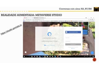 Conversas com alma: RA, RV, RM
REALIDADE AUMENTADA: METAVERSE STUDIO
 