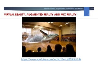 Virtual Reality, Augmented Reality and Mix Reality
https://www.youtube.com/watch?v=LM0T6hLH15k
VIRTUAL REALITY, AUGMENTED REALITY AND MIX REALITY 12
 