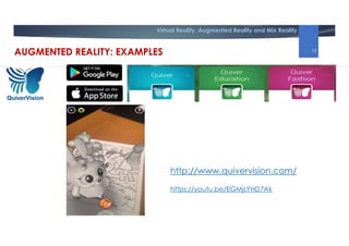 Virtual Reality, Augmented Reality and Mix Reality
http://www.quivervision.com/
https://youtu.be/EGMjsYHD7Ak
AUGMENTED REALITY: EXAMPLES 19
 