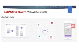 Virtual Reality, Augmented Reality and Mix Reality
https://gometa.io
AUGMENTED REALITY: METAVERSE STUDIO 27
 
