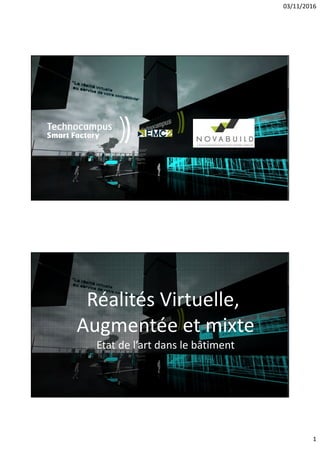 03/11/2016
1
Réalités Virtuelle,
Augmentée et mixte
Etat de l’art dans le bâtiment
 