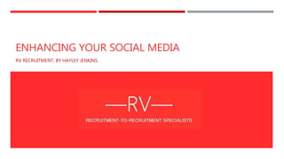 ENHANCING YOUR SOCIAL MEDIA 
RV RECRUITMENT, BY HAYLEY JENKINS 
 