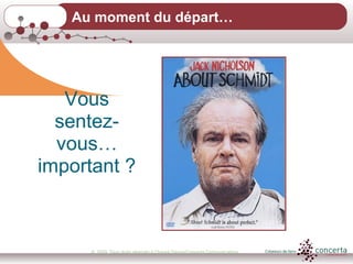 © 2009, Tous droits réservés à Chantal Dauray/Concerta Communications16
Au moment du départ…
Vous
sentez-
vous…
important ?
 