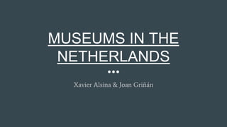 MUSEUMS IN THE
NETHERLANDS
Xavier Alsina & Joan Griñán
 