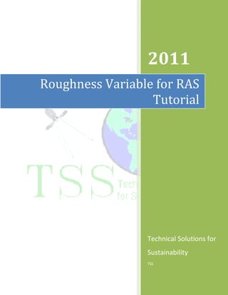 2011
Roughness Variable for RAS
                  Tutorial




                 Technical Solutions for
                 Sustainability
                 TSS
 