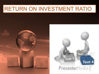 RETURN ON INVESTMENT RATIO
 