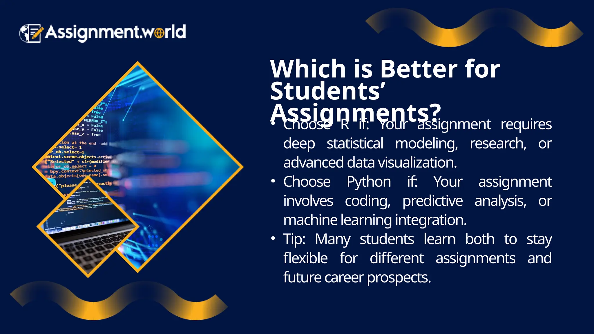 Which is Better for Students’ Assignments? • Choose R if: Your assignment requires deep statistical modeling, research, or advanced data visualization. • Choose Python if: Your assignment involves coding, predictive analysis, or machine learning integration. • Tip: Many students learn both to stay flexible for different assignments and future career prospects. 