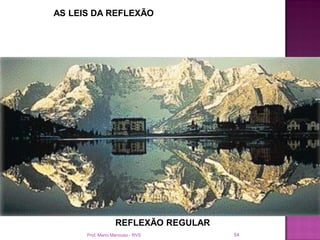 AS LEIS DA REFLEXÃO




                   REFLEXÃO REGULAR
      Prof. Mario Mancuso - RVS       54
 